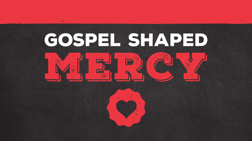 GOSPEL SHAPED MERCY
