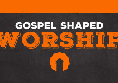 GOSPEL SHAPED WORSHIP