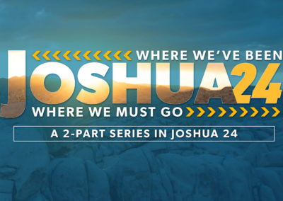 JOSHUA 24: Where we’ve been | Where we must go