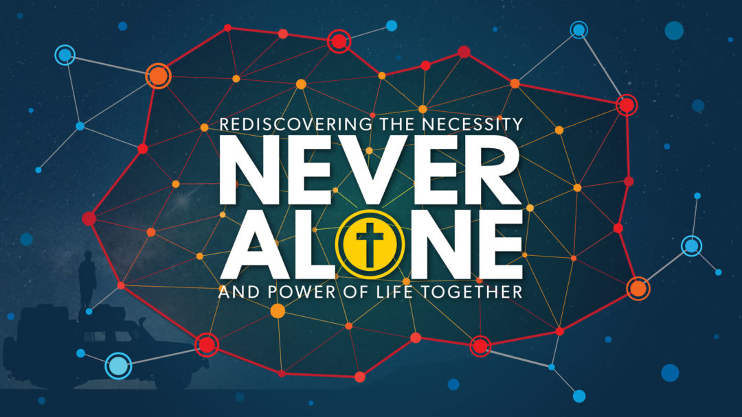 NEVER ALONE: Rediscovering the Necessity and Power of Life Together