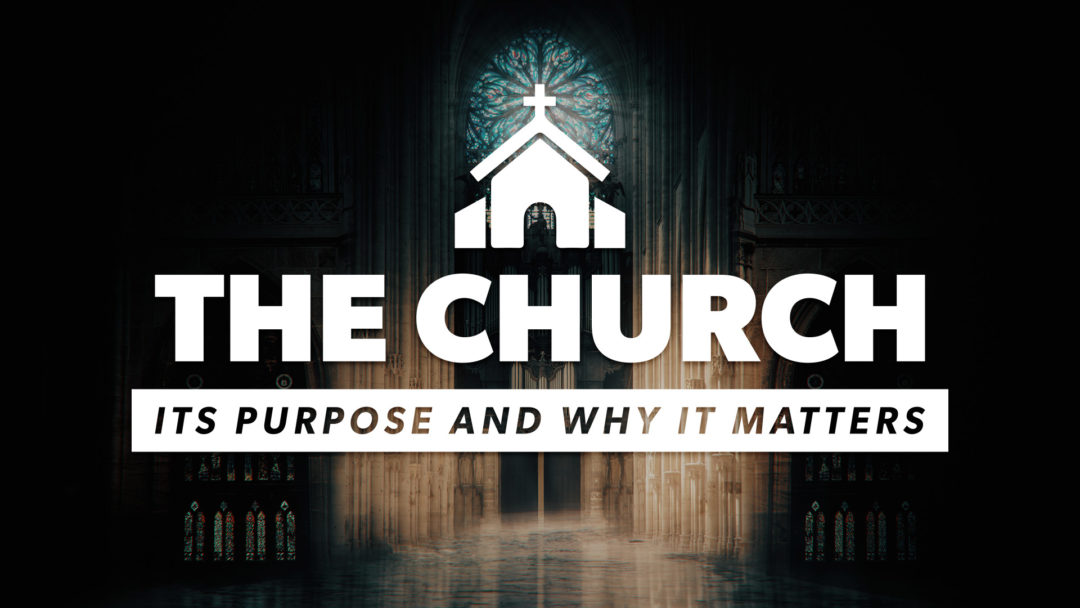 THE CHURCH | Its Purpose and Why It Matters