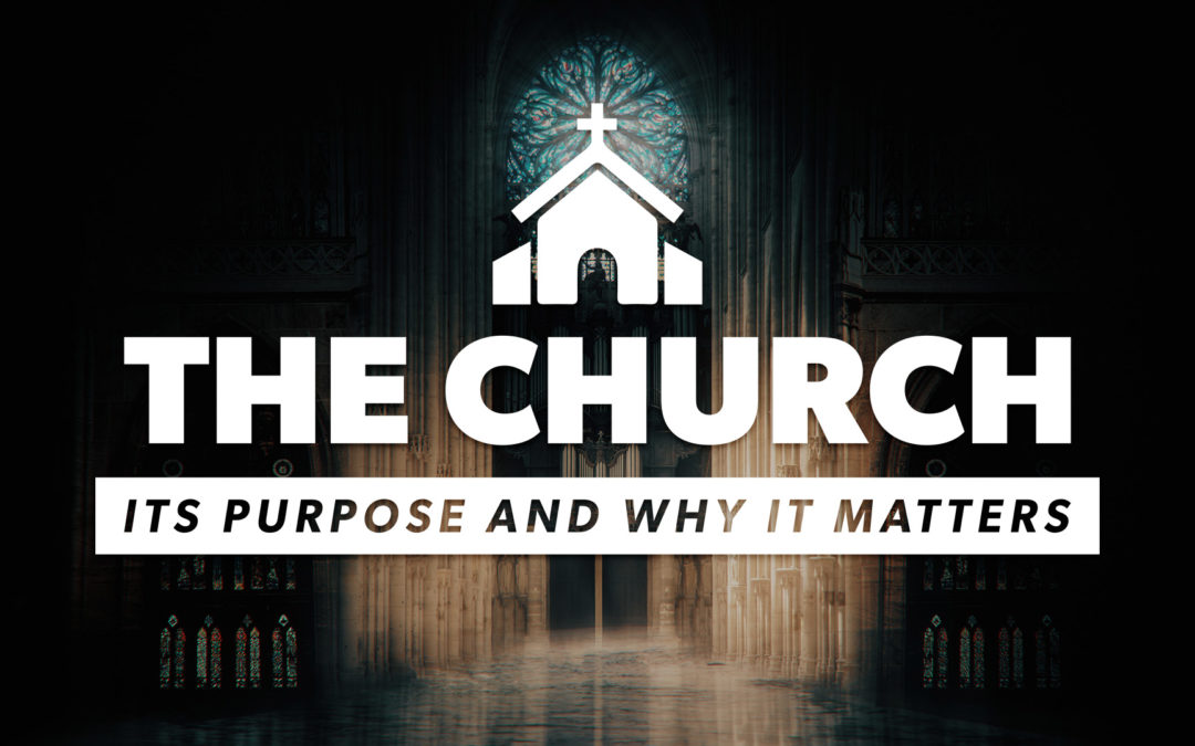 THE CHURCH | Its Purpose and Why It Matters